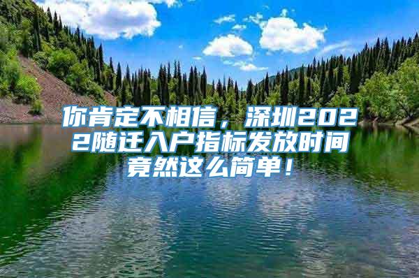 你肯定不相信，深圳2022随迁入户指标发放时间竟然这么简单！