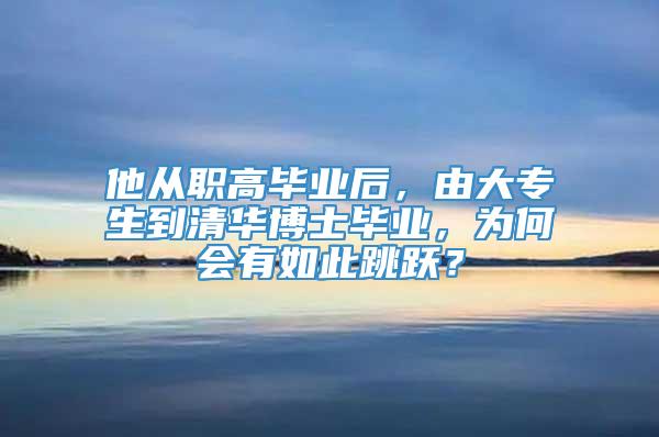 他从职高毕业后，由大专生到清华博士毕业，为何会有如此跳跃？