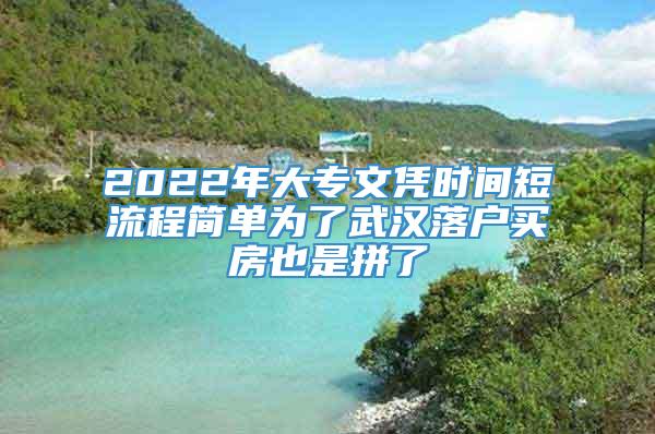 2022年大专文凭时间短流程简单为了武汉落户买房也是拼了