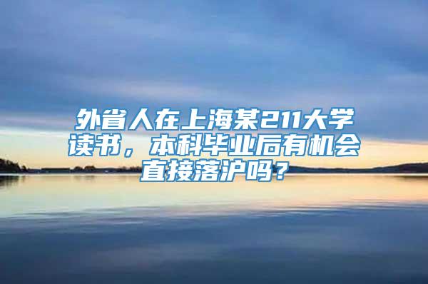 外省人在上海某211大学读书，本科毕业后有机会直接落沪吗？