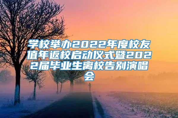 学校举办2022年度校友值年返校启动仪式暨2022届毕业生离校告别演唱会