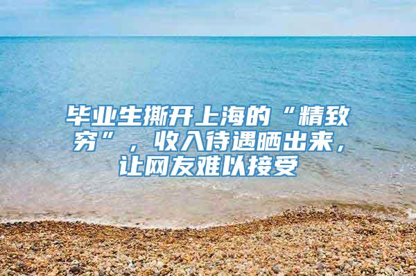 毕业生撕开上海的“精致穷”，收入待遇晒出来，让网友难以接受