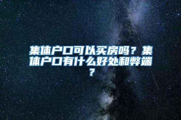 集体户口可以买房吗？集体户口有什么好处和弊端？