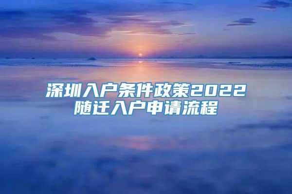 深圳入户条件政策2022随迁入户申请流程