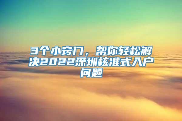 3个小窍门，帮你轻松解决2022深圳核准式入户问题