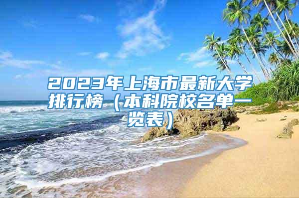 2023年上海市最新大学排行榜（本科院校名单一览表）