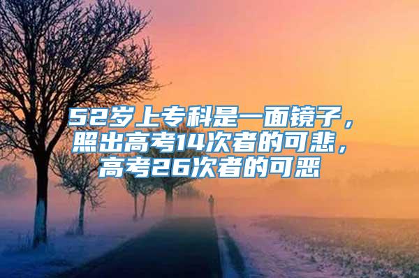 52岁上专科是一面镜子，照出高考14次者的可悲，高考26次者的可恶