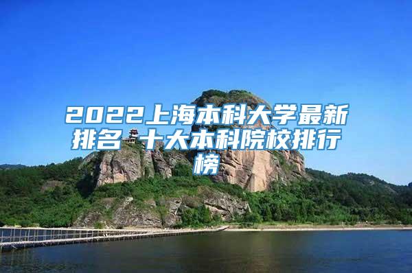 2022上海本科大学最新排名 十大本科院校排行榜