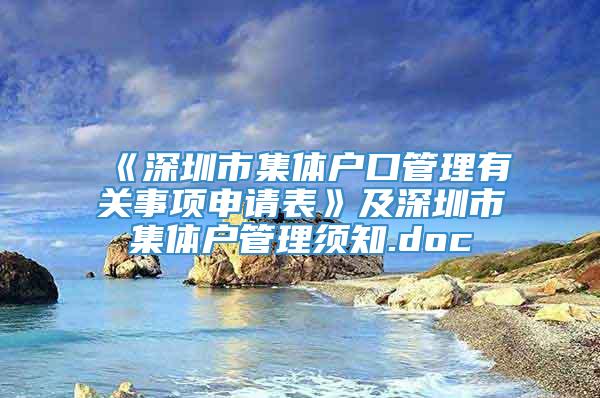 《深圳市集体户口管理有关事项申请表》及深圳市集体户管理须知.doc