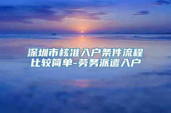 深圳市核准入户条件流程比较简单-劳务派遣入户