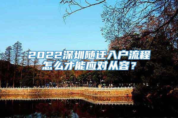 2022深圳随迁入户流程怎么才能应对从容？