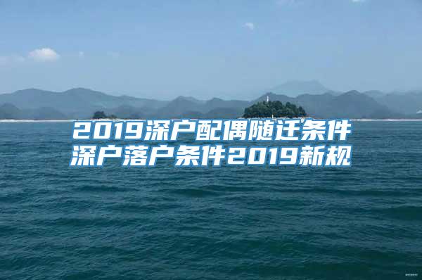 2019深户配偶随迁条件深户落户条件2019新规