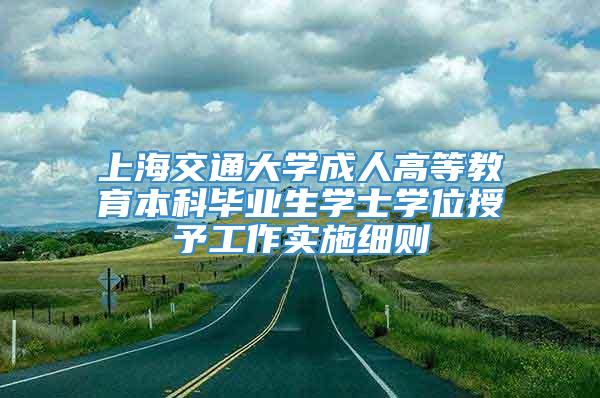 上海交通大学成人高等教育本科毕业生学士学位授予工作实施细则