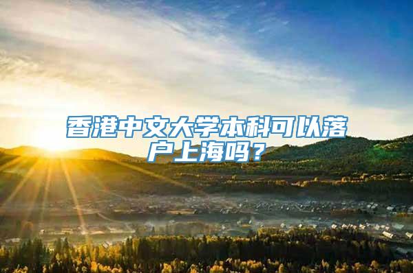 香港中文大学本科可以落户上海吗？