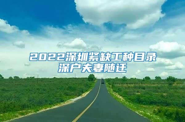 2022深圳紧缺工种目录深户夫妻随迁