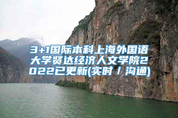 3+1国际本科上海外国语大学贤达经济人文学院2022已更新(实时／沟通)