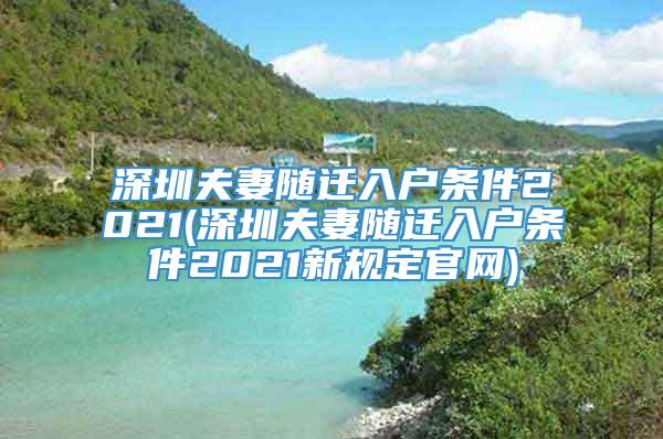 深圳夫妻随迁入户条件2021(深圳夫妻随迁入户条件2021新规定官网)