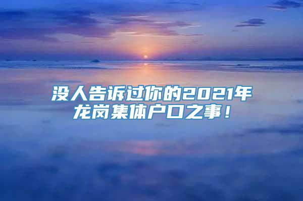 没人告诉过你的2021年龙岗集体户口之事！