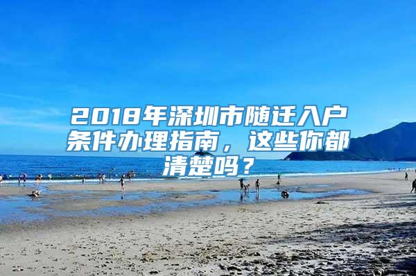 2018年深圳市随迁入户条件办理指南，这些你都清楚吗？