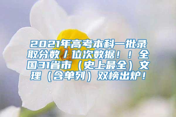 2021年高考本科一批录取分数／位次数据！！全国31省市（史上最全）文理（含单列）双榜出炉！