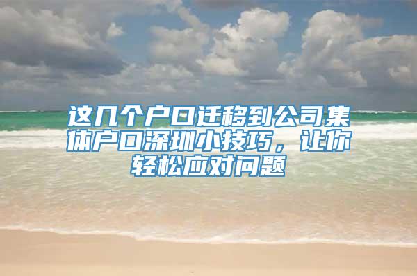 这几个户口迁移到公司集体户口深圳小技巧，让你轻松应对问题