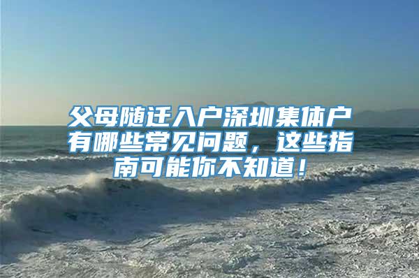 父母随迁入户深圳集体户有哪些常见问题，这些指南可能你不知道！