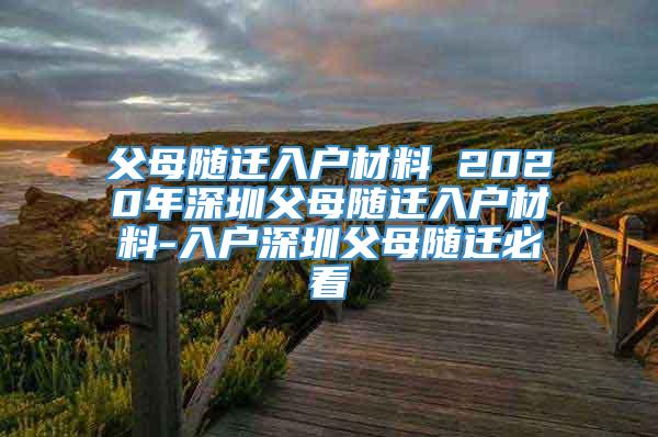 父母随迁入户材料 2020年深圳父母随迁入户材料-入户深圳父母随迁必看