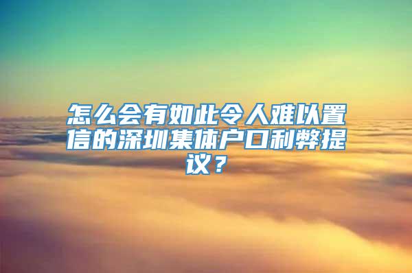 怎么会有如此令人难以置信的深圳集体户口利弊提议？