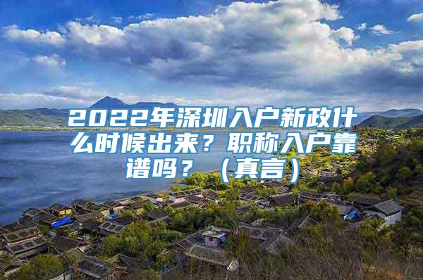 2022年深圳入户新政什么时候出来？职称入户靠谱吗？（真言）