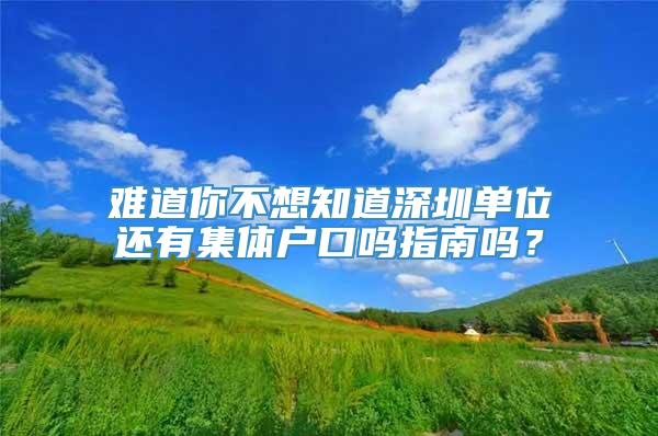 难道你不想知道深圳单位还有集体户口吗指南吗？