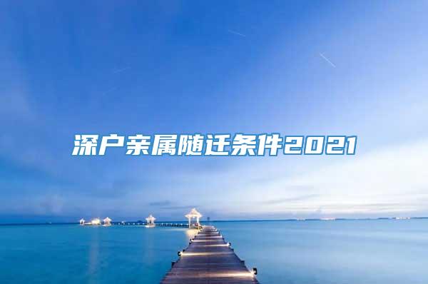 深户亲属随迁条件2021