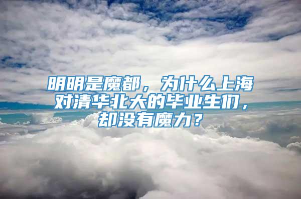 明明是魔都，为什么上海对清华北大的毕业生们，却没有魔力？