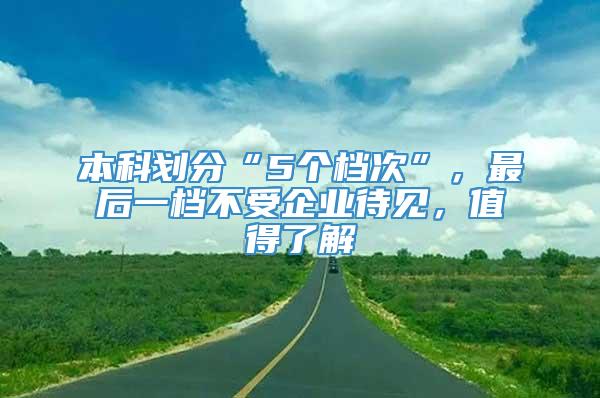 本科划分“5个档次”，最后一档不受企业待见，值得了解