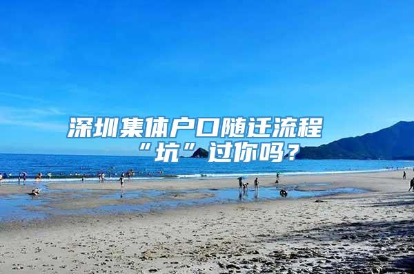 深圳集体户口随迁流程“坑”过你吗？