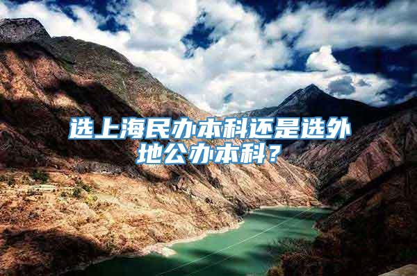 选上海民办本科还是选外地公办本科？