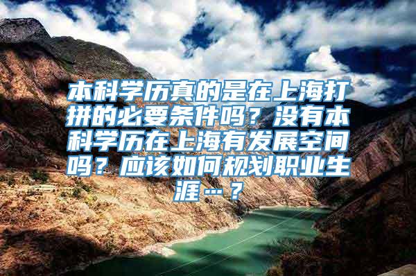 本科学历真的是在上海打拼的必要条件吗？没有本科学历在上海有发展空间吗？应该如何规划职业生涯…？