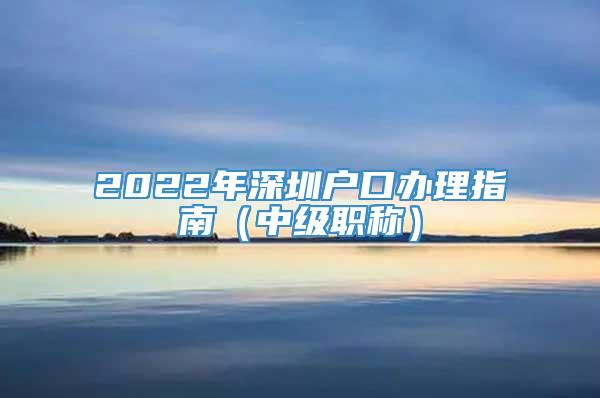 2022年深圳户口办理指南（中级职称）