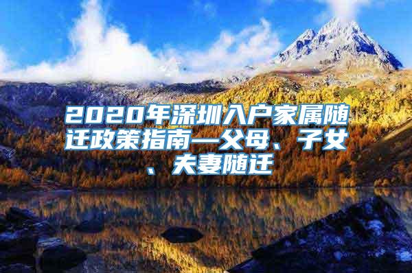 2020年深圳入户家属随迁政策指南—父母、子女、夫妻随迁