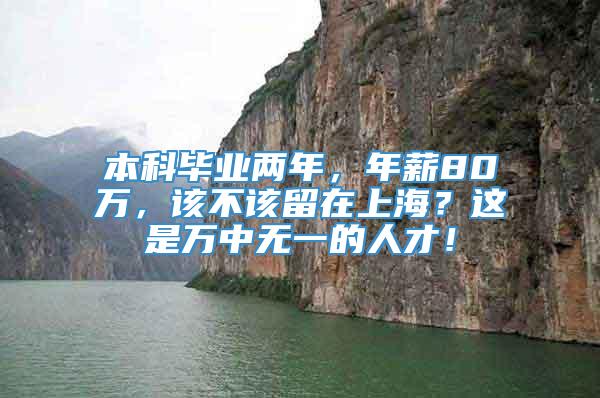 本科毕业两年，年薪80万，该不该留在上海？这是万中无一的人才！