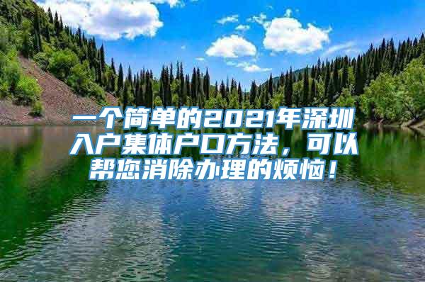 一个简单的2021年深圳入户集体户口方法，可以帮您消除办理的烦恼！