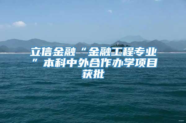 立信金融“金融工程专业”本科中外合作办学项目获批