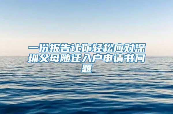 一份报告让你轻松应对深圳父母随迁入户申请书问题