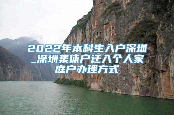 2022年本科生入户深圳_深圳集体户迁入个人家庭户办理方式