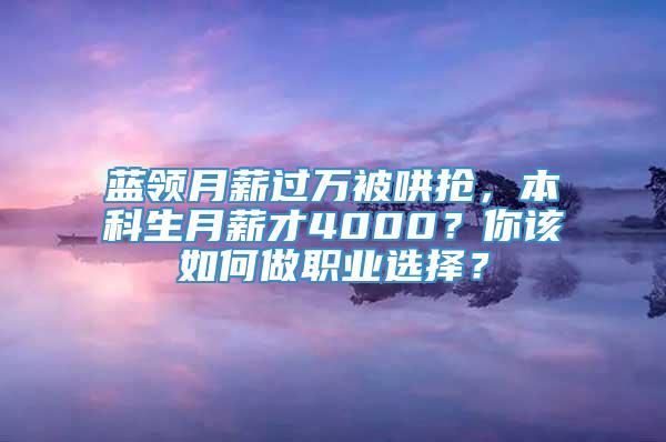 蓝领月薪过万被哄抢，本科生月薪才4000？你该如何做职业选择？