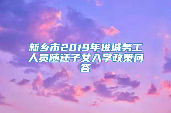 新乡市2019年进城务工人员随迁子女入学政策问答