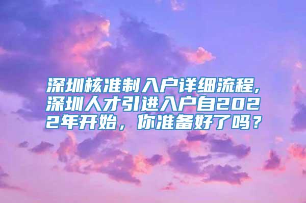 深圳核准制入户详细流程,深圳人才引进入户自2022年开始，你准备好了吗？