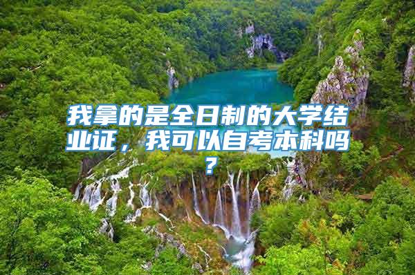 我拿的是全日制的大学结业证，我可以自考本科吗？