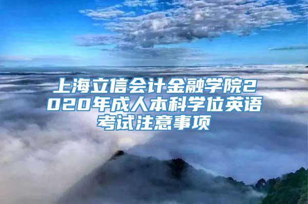 上海立信会计金融学院2020年成人本科学位英语考试注意事项