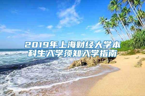 2019年上海财经大学本科生入学须知入学指南