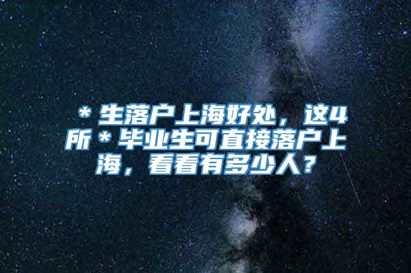 ＊生落户上海好处，这4所＊毕业生可直接落户上海，看看有多少人？